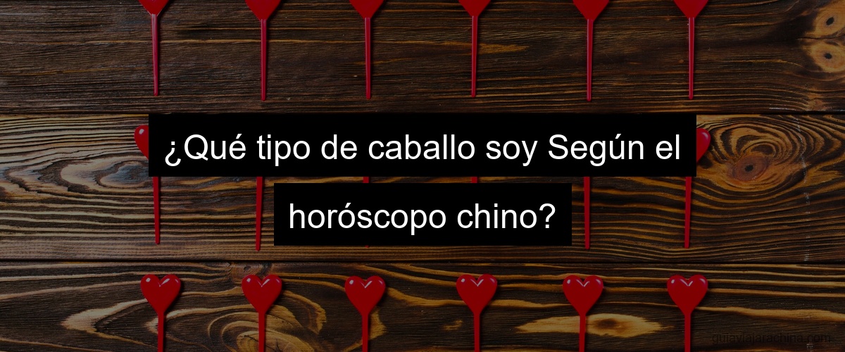 ¿Qué tipo de caballo soy Según el horóscopo chino?