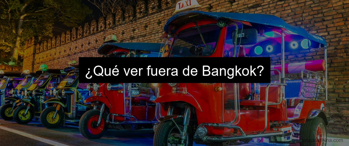 ¿Qué ver fuera de Bangkok?
