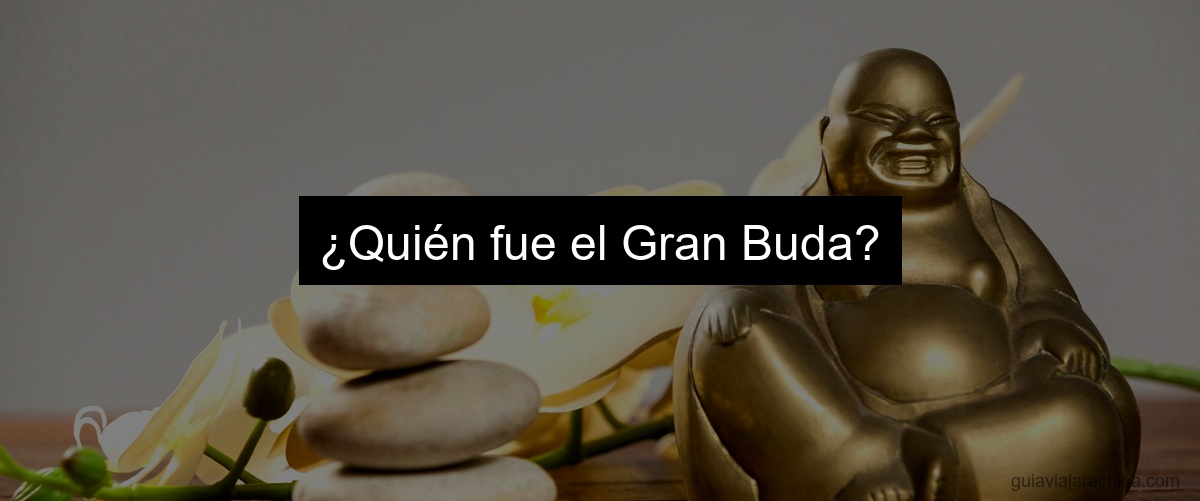 ¿Quién fue el Gran Buda?