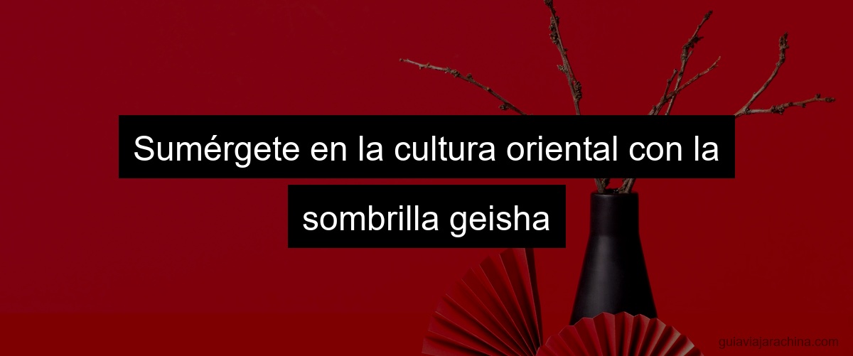 Sumérgete en la cultura oriental con la sombrilla geisha
